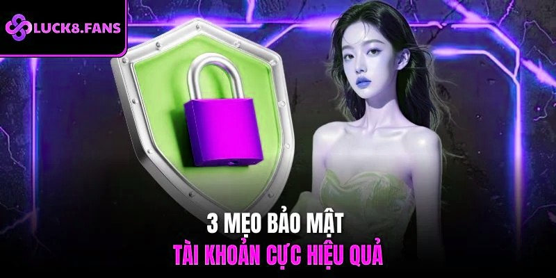 3 mẹo bảo mật tài khoản cực hiệu quả