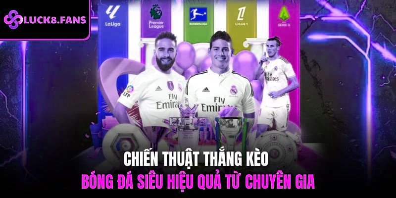 Chiến thuật thắng kèo bóng đá siêu hiệu quả từ chuyên gia