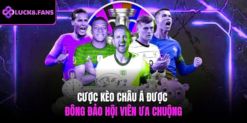 Cược kèo châu Á được đông đảo hội viên ưa chuộng