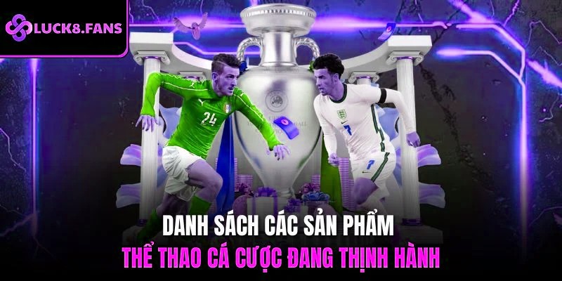 Danh sách các sản phẩm thể thao cá cược đang thịnh hành