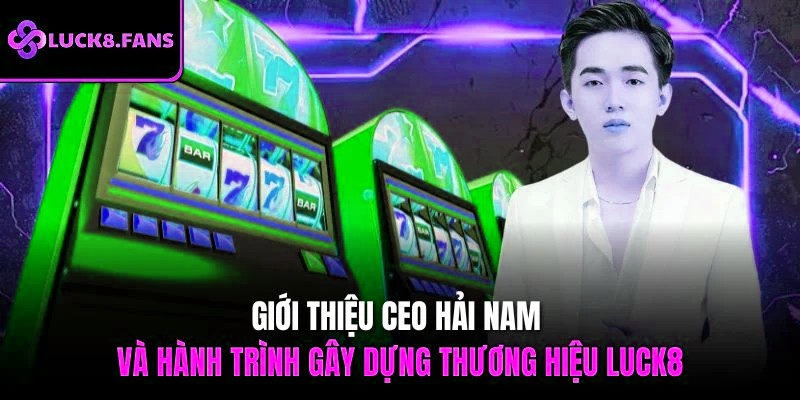Giới thiệu CEO Hải Nam và hành trình gây dựng thương hiệu x5bet