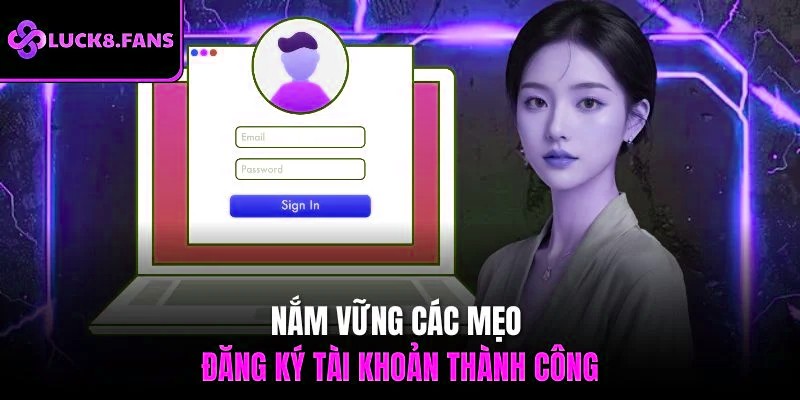 Nắm vững các mẹo đăng ký tài khoản thành công