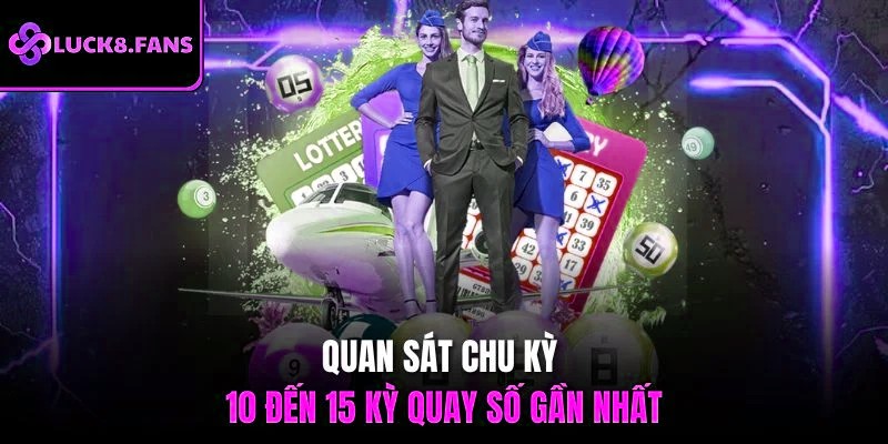 Quan sát chu kỳ 10 đến 15 kỳ quay số gần nhất