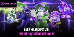 Quay hũ jackpot JILI với giá trị thưởng đến 100 tỷ