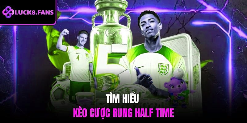 Tìm hiểu kèo cược rung Half Time