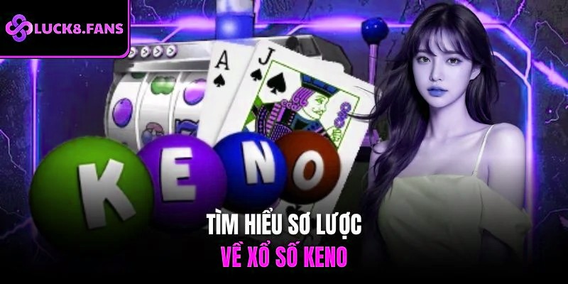 Tìm hiểu sơ lược về xổ số Keno 