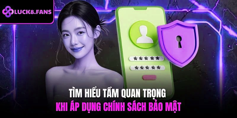 Tìm hiểu tầm quan trọng khi áp dụng chính sách bảo mật 