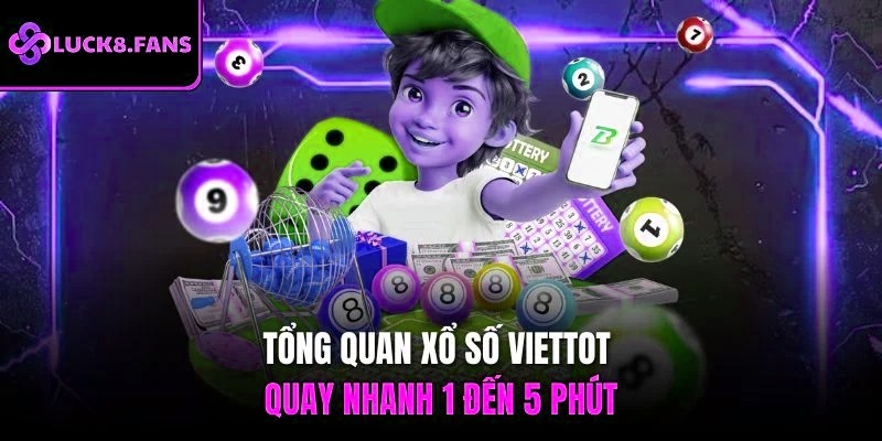 Tổng quan xổ số Viettot quay nhanh 1 đến 5 phút