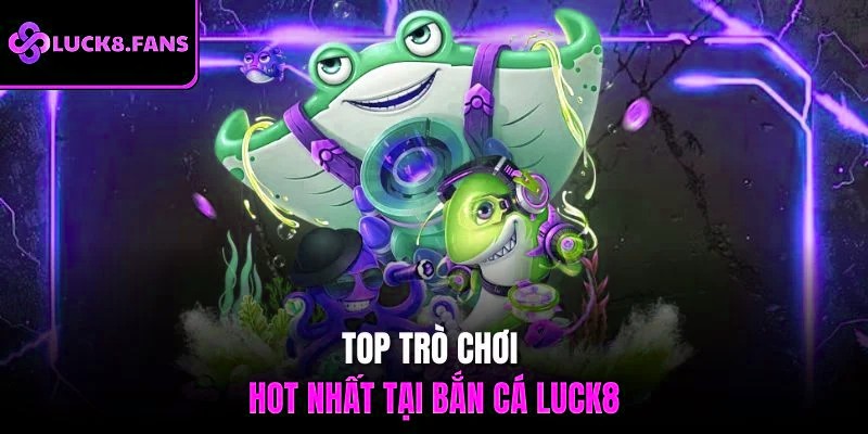 Top trò chơi hot nhất tại bắn cá x5bet